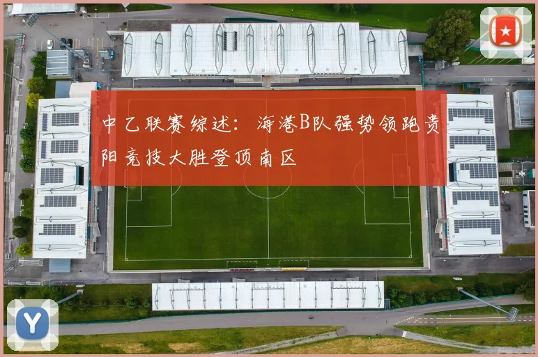 中乙联赛综述：海港B队强势领跑贵阳竞技大胜登顶南区